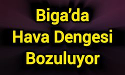 Biga’da Hava Dengesi Bozuluyor
