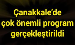 Çanakkale’de çok önemli program gerçekleştirildi