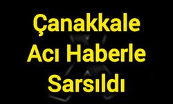 Çanakkale Acı Haberle Sarsıldı