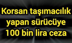 Korsan taşımacılık yapan sürücüye 100 bin lira ceza