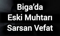 Biga’da Eski Muhtarı Sarsan Vefat