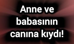 Anne ve babasının canına kıydı!