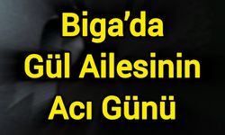 Biga’da Gül Ailesinin Acı Günü