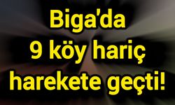 Biga'da 9 köy hariç harekete geçti!