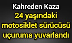 Kahreden Kaza: 24 yaşındaki motosiklet sürücüsü uçuruma yuvarlandı