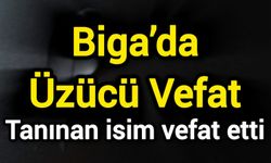 Biga’da Üzücü Vefat: Tanınan isim vefat etti