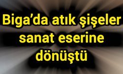 Biga’da atık şişeler sanat eserine dönüştü