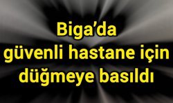 Biga’da güvenli hastane için düğmeye basıldı