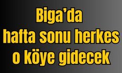 Biga’da hafta sonu herkes o köye gidecek