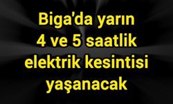 Biga'da yarın 4 ve 5 saatlik elektrik kesintisi yaşanacak
