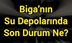 Biga’nın Su Depolarında Son Durum Ne?