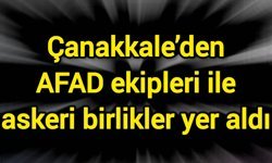 Çanakkale’den AFAD ekipleri ile askeri birlikler yer aldı