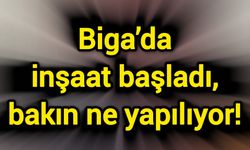 Biga’da inşaat başladı, bakın ne yapılıyor!