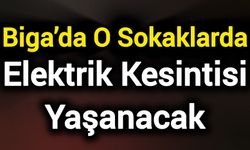 Biga’da O Sokaklarda Elektrik Kesintisi Yaşanacak