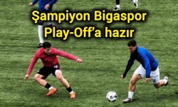 Şampiyon Bigaspor Play-Off’a hazır