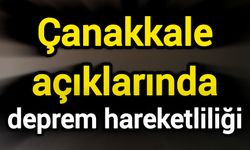 Çanakkale açıklarında deprem hareketliliği
