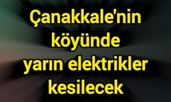 Çanakkale'nin köyünde yarın elektrikler kesilecek