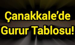 Çanakkale’de Gurur Tablosu!