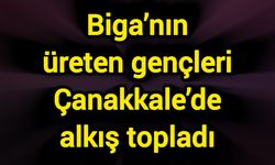 Biga’nın üreten gençleri Çanakkale’de alkış topladı