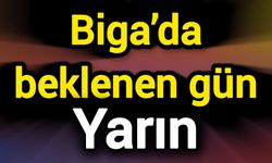 Biga’da beklenen gün yarın