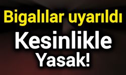 Bigalılar uyarıldı: Kesinlikle yasak!