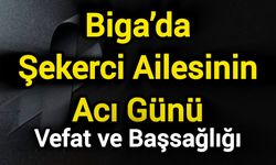 Biga’da Şekerci Ailesinin Acı Günü