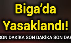 Biga’da yasaklandı!
