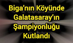 Biga’nın Köyünde Galatasaray’ın Şampiyonluğu Kutlandı