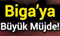 Biga’ya büyük müjde!