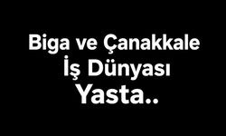 Biga ve Çanakkale İş Dünyası Yasta...