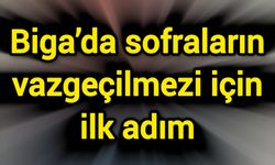 Biga’da sofraların vazgeçilmezi için ilk adım