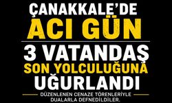 Çanakkale'de Acı Gün: 3 Vatandaş Son Yolculuğuna Uğurlandı