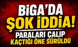 Biga'da Şok İddia! Paraları Çalıp Kaçtığı Öne Sürüldü