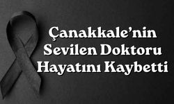 Çanakkale’nin Sevilen Doktoru Hayatını Kaybetti