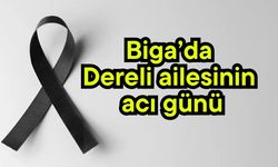 Biga’da Dereli ailesinin acı günü