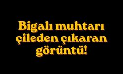 Bigalı muhtarı çileden çıkaran görüntü!