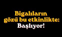 Bigalıların gözü bu etkinlikte: Başlıyor!