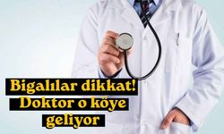Bigalılar dikkat! Doktor o köye geliyor