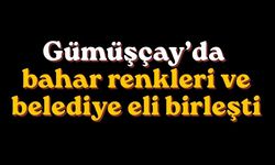 Gümüşçay’da bahar renkleri ve belediye eli birleşti