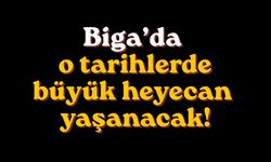 Biga’da o tarihlerde büyük heyecan yaşanacak!