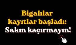 Bigalılar kayıtlar başladı: Sakın kaçırmayın!