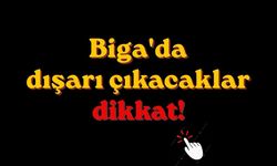 Biga'da dışarı çıkacaklar dikkat!