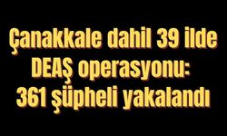 Çanakkale dahil 39 ilde DEAŞ operasyonu: 361 şüpheli yakalandı