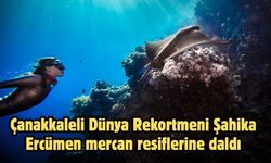 Çanakkaleli Dünya Rekortmeni Şahika Ercümen mercan resiflerine daldı