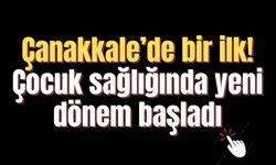 Çanakkale’de bir ilk! Çocuk sağlığında yeni dönem başladı