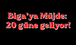 Biga’ya müjde: 20 güne geliyor!