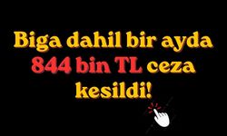 Biga dahil bir ayda 844 bin TL ceza kesildi!