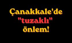 Çanakkale'de "tuzaklı" önlem!