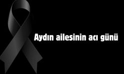 Aydın ailesinin acı günü