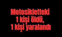 Motosikletteki 1 kişi öldü, 1 kişi yaralandı